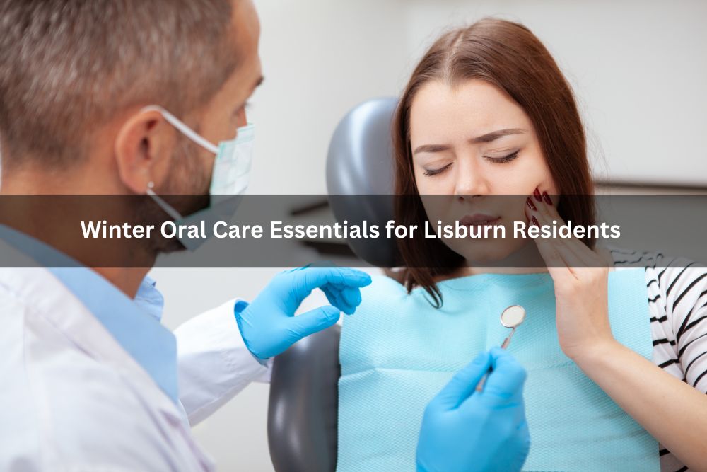 Winter Oral Care Essentials for Lisburn Residents