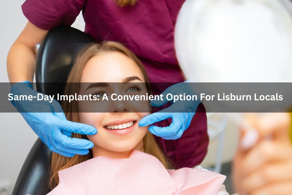 Same-Day Implants: A Convenient Option For Lisburn Locals