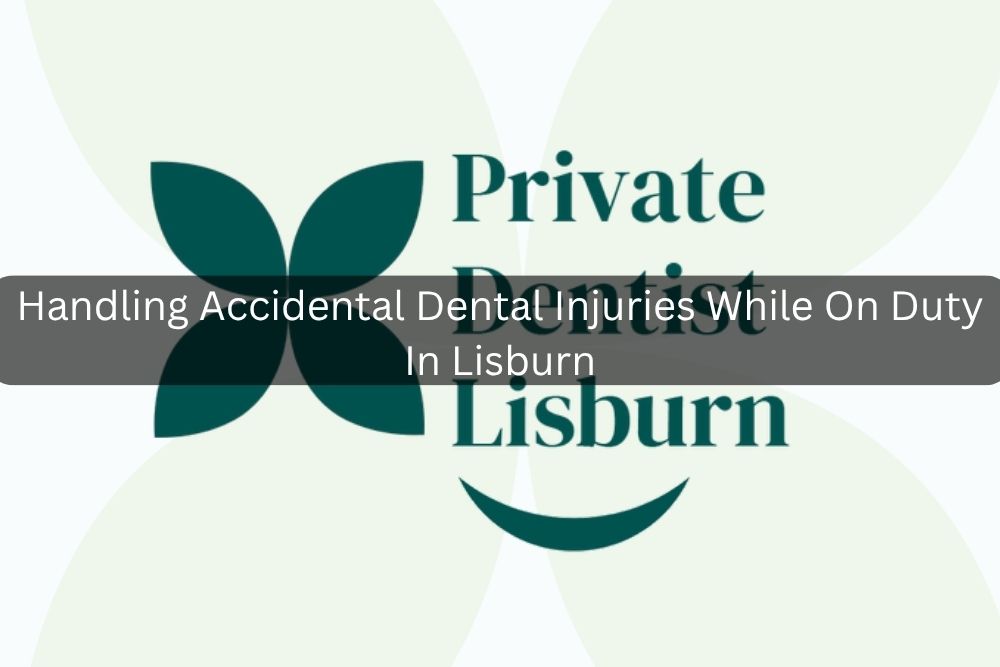 Handling Accidental Dental Injuries While On Duty In Lisburn