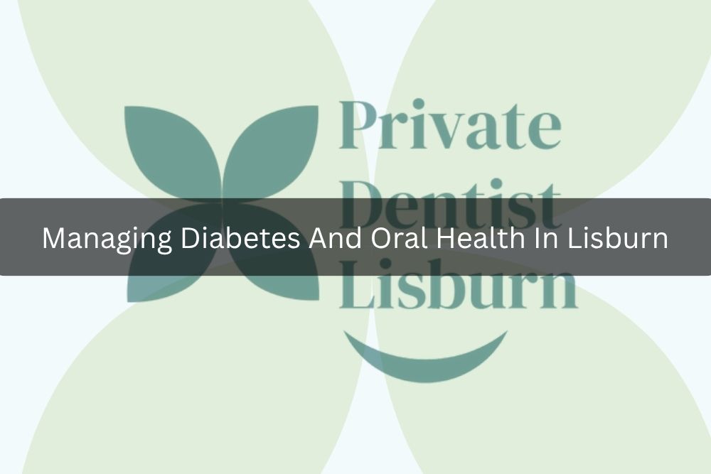 Managing Diabetes And Oral Health In Lisburn