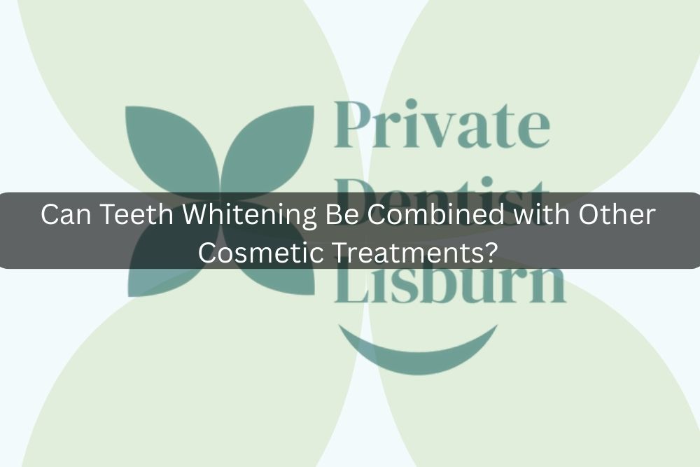 Can Teeth Whitening Be Combined with Other Cosmetic Treatments?
